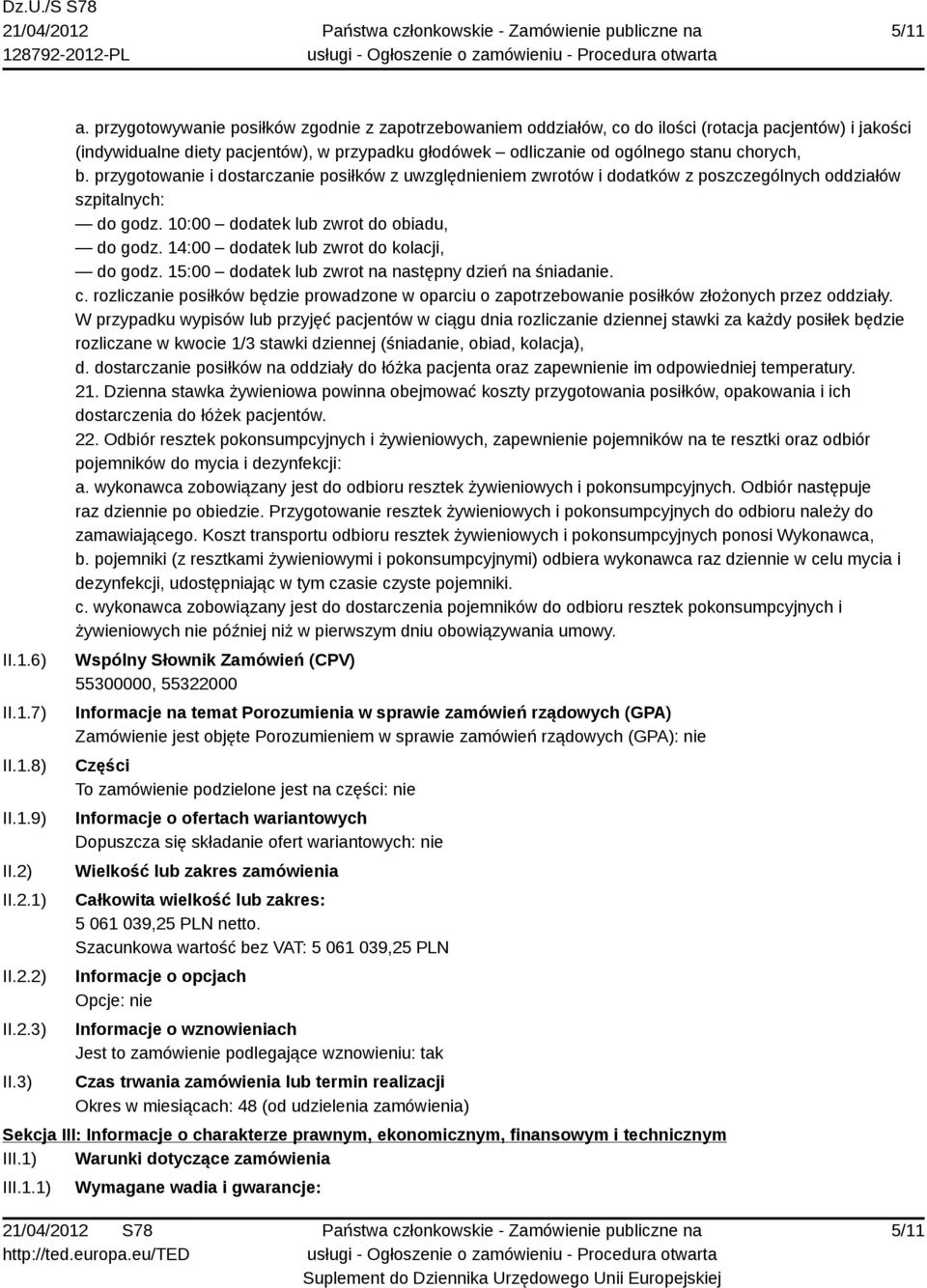 przygotowanie i dostarczanie posiłków z uwzględnieniem zwrotów i dodatków z poszczególnych oddziałów szpitalnych: do godz. 10:00 dodatek lub zwrot do obiadu, do godz.