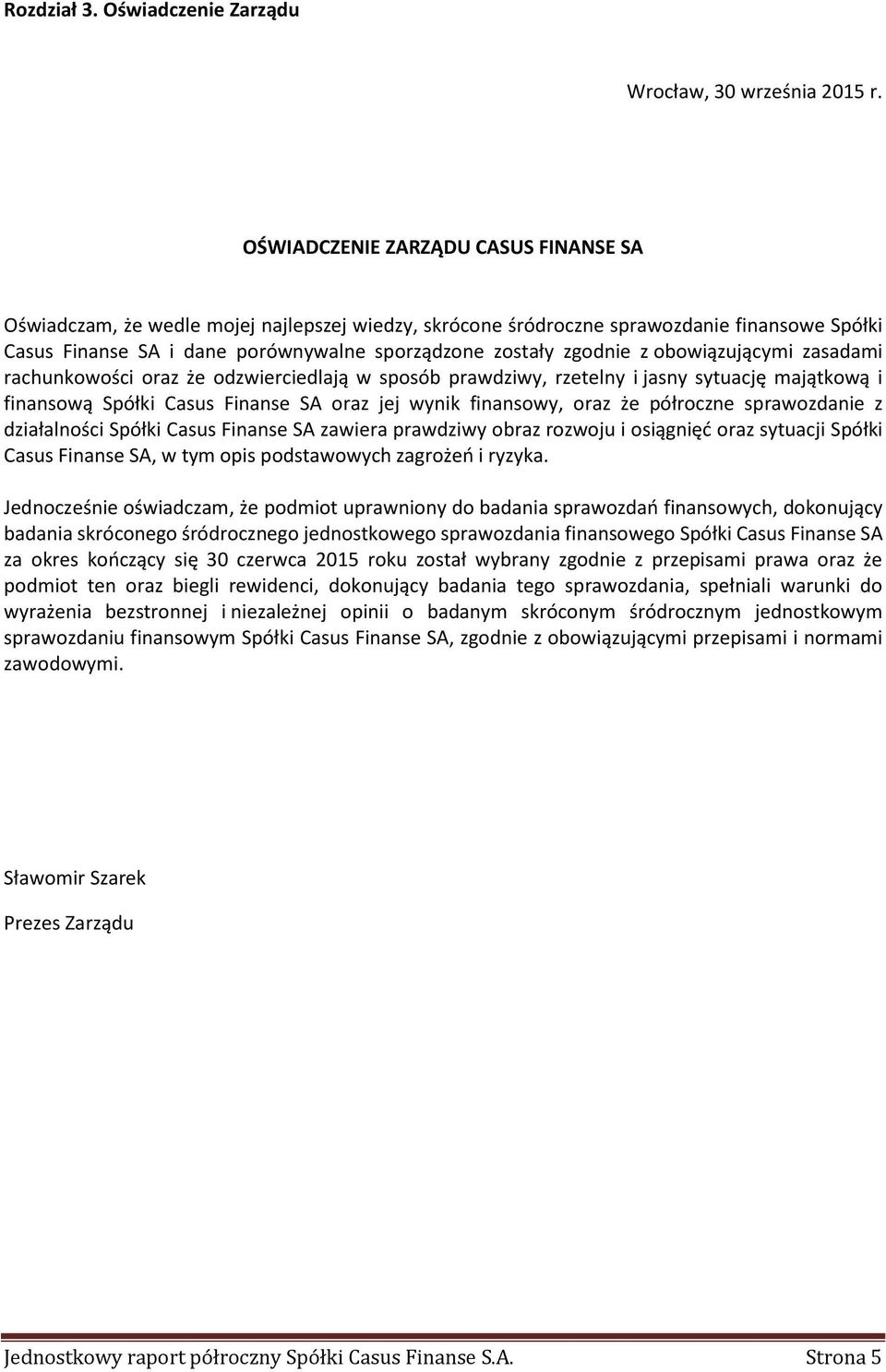 z obowiązującymi zasadami rachunkowości oraz że odzwierciedlają w sposób prawdziwy, rzetelny i jasny sytuację majątkową i finansową Spółki Casus Finanse SA oraz jej wynik finansowy, oraz że półroczne