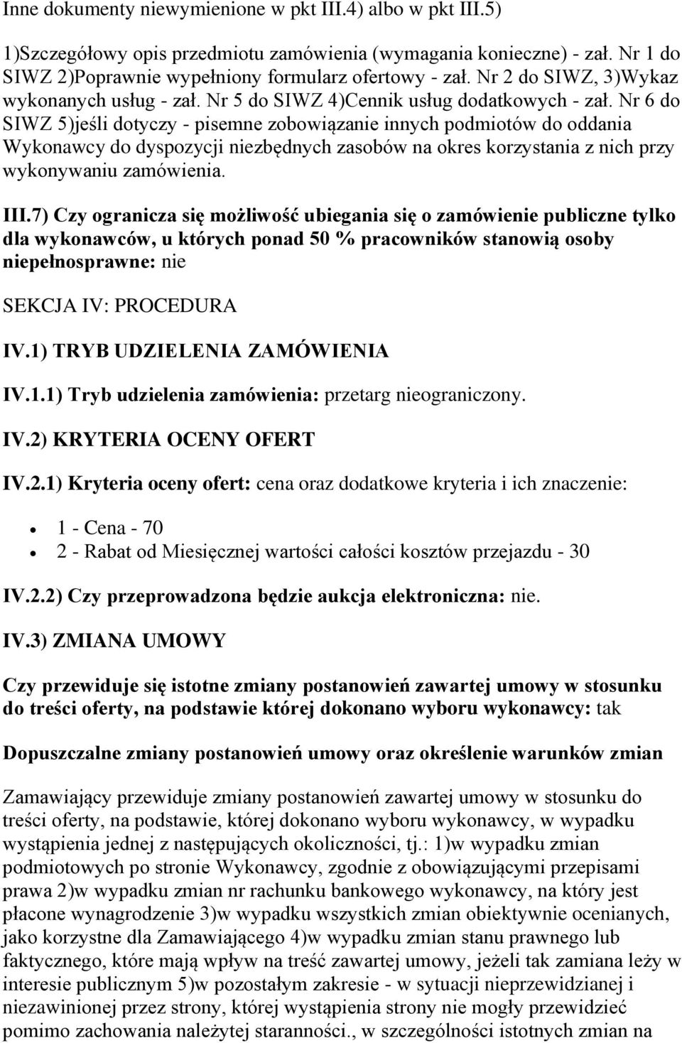 Nr 6 do SIWZ 5)jeśli dotyczy - pisemne zobowiązanie innych podmiotów do oddania Wykonawcy do dyspozycji niezbędnych zasobów na okres korzystania z nich przy wykonywaniu zamówienia. III.