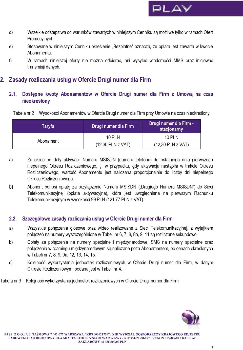 f) W ramach niniejszej oferty nie można odbierać, ani wysyłać wiadomości MMS oraz inicjować transmisji danych. 2. Zasady rozliczania usług w Ofercie Drugi numer dla Firm 2.1.