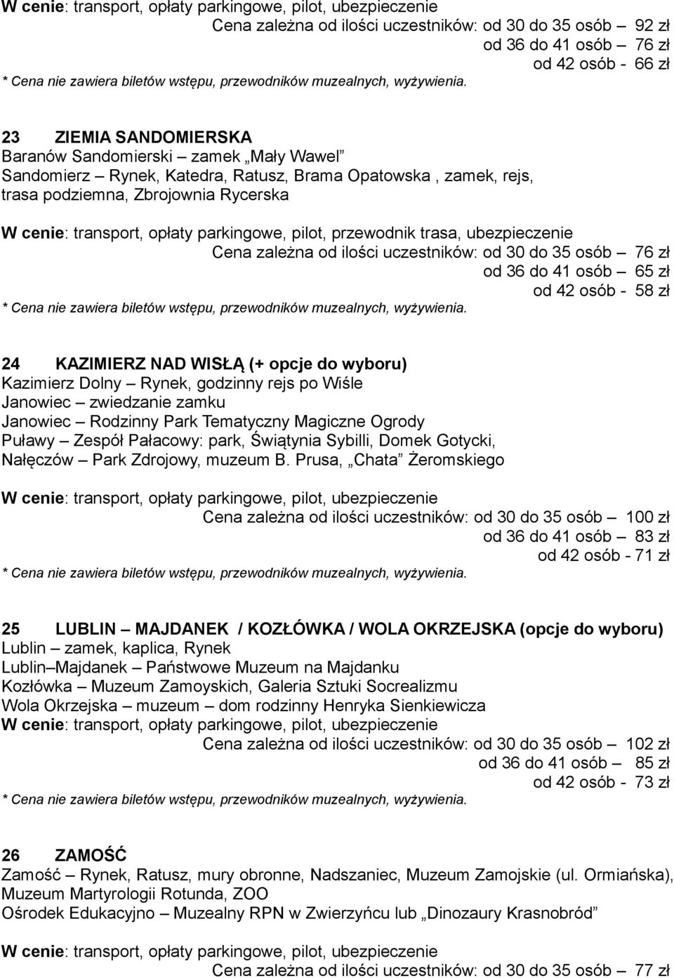 76 zł od 36 do 41 osób 65 zł od 42 osób - 58 zł 24 KAZIMIERZ NAD WISŁĄ (+ opcje do wyboru) Kazimierz Dolny Rynek, godzinny rejs po Wiśle Janowiec zwiedzanie zamku Janowiec Rodzinny Park Tematyczny
