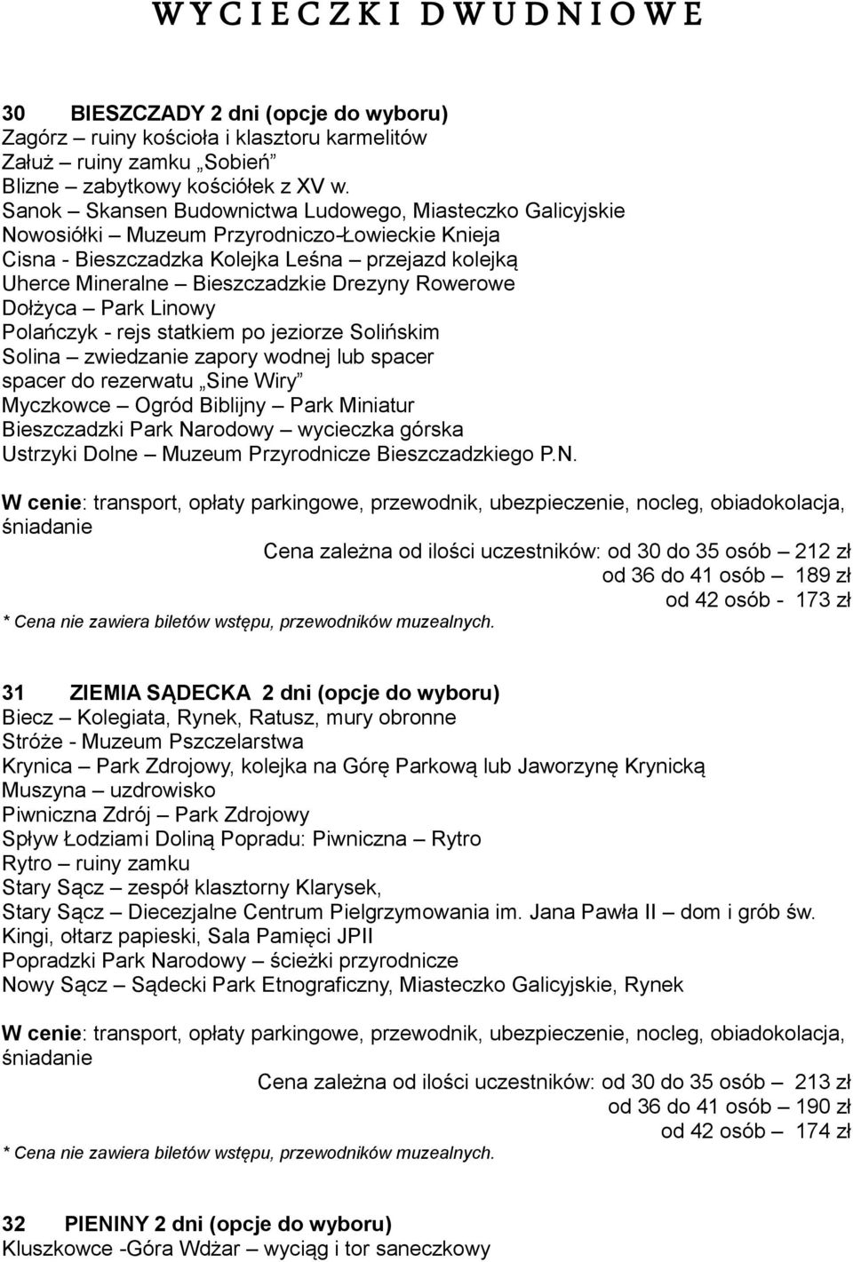 Rowerowe Dołżyca Park Linowy Polańczyk - rejs statkiem po jeziorze Solińskim Solina zwiedzanie zapory wodnej lub spacer spacer do rezerwatu Sine Wiry Myczkowce Ogród Biblijny Park Miniatur
