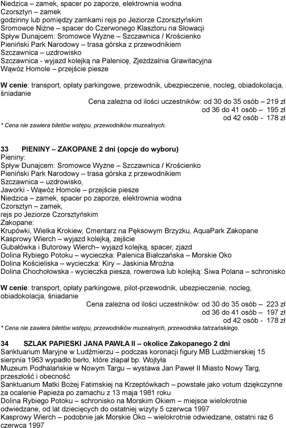 Homole przejście piesze W cenie: transport, opłaty parkingowe, przewodnik, ubezpieczenie, nocleg, obiadokolacja, śniadanie Cena zależna od ilości uczestników: od 30 do 35 osób 219 zł od 36 do 41 osób