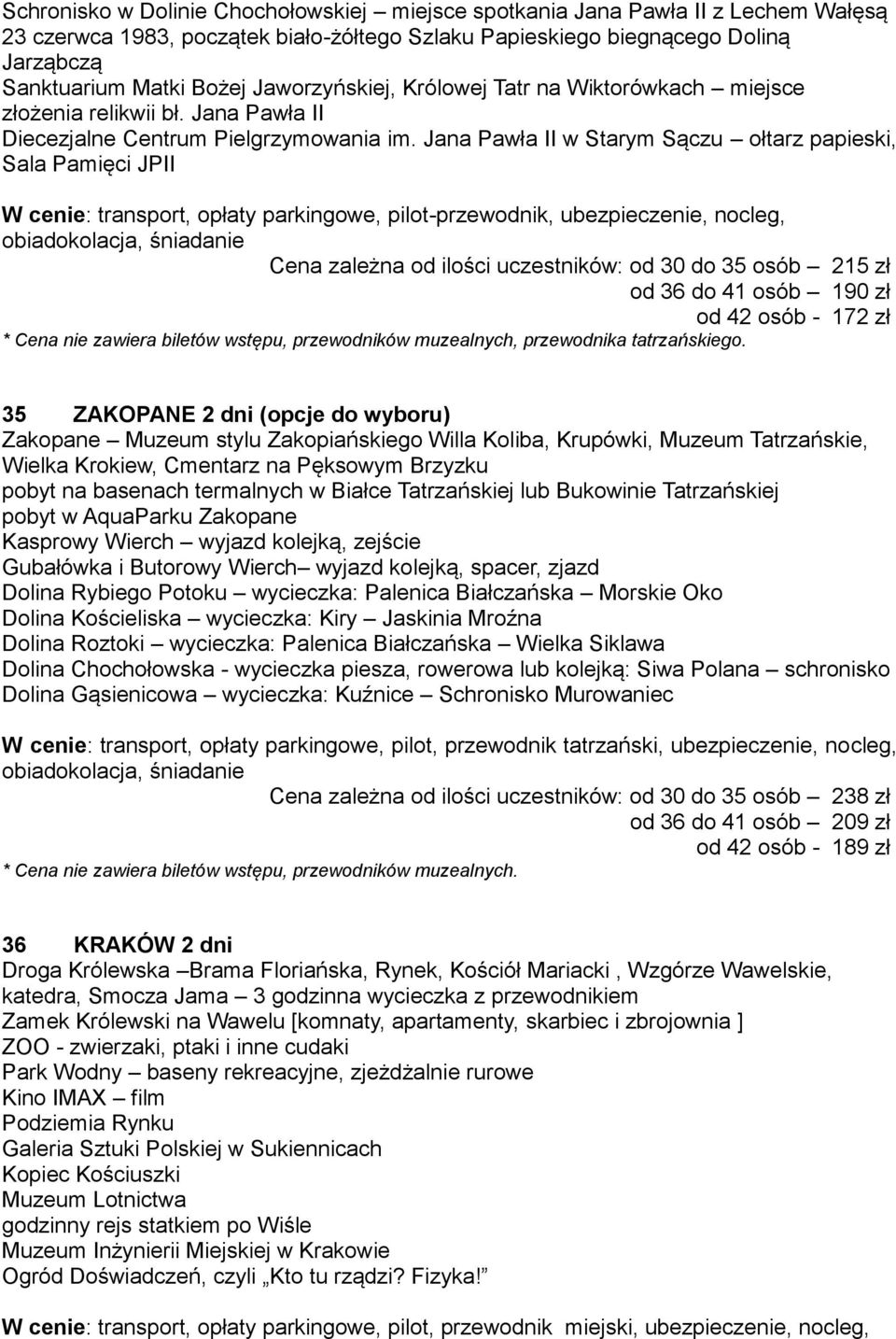 Jana Pawła II w Starym Sączu ołtarz papieski, Sala Pamięci JPII W cenie: transport, opłaty parkingowe, pilot-przewodnik, ubezpieczenie, nocleg, obiadokolacja, śniadanie Cena zależna od ilości
