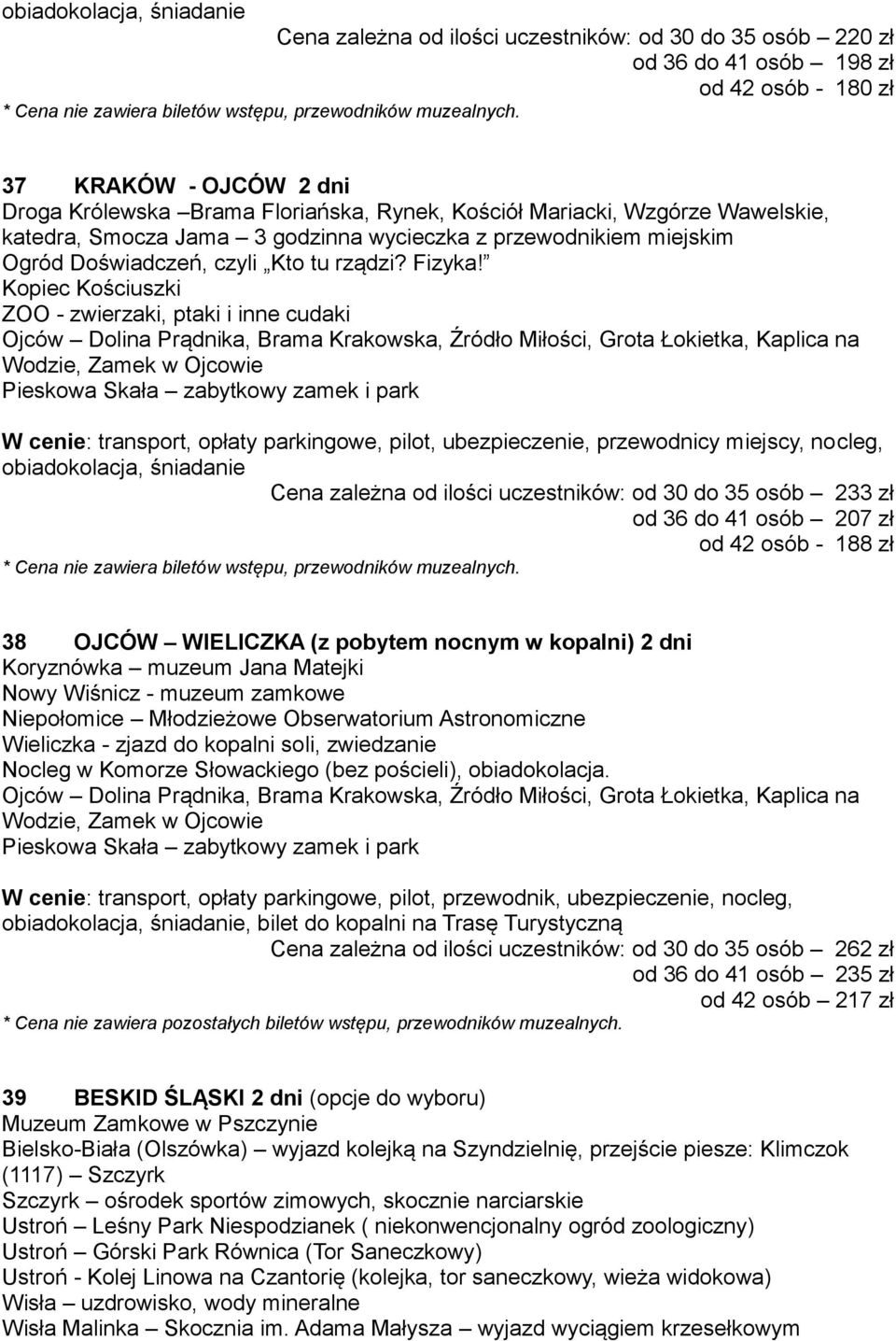 Kopiec Kościuszki ZOO - zwierzaki, ptaki i inne cudaki Ojców Dolina Prądnika, Brama Krakowska, Źródło Miłości, Grota Łokietka, Kaplica na Wodzie, Zamek w Ojcowie Pieskowa Skała zabytkowy zamek i