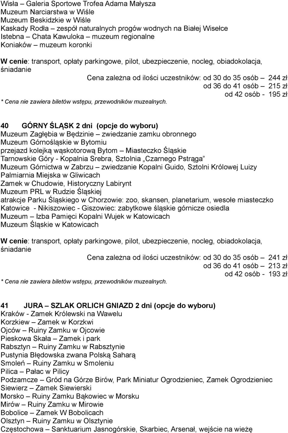(opcje do wyboru) Muzeum Zagłębia w Będzinie zwiedzanie zamku obronnego Muzeum Górnośląskie w Bytomiu przejazd kolejką wąskotorową Bytom Miasteczko Śląskie Tarnowskie Góry - Kopalnia Srebra, Sztolnia