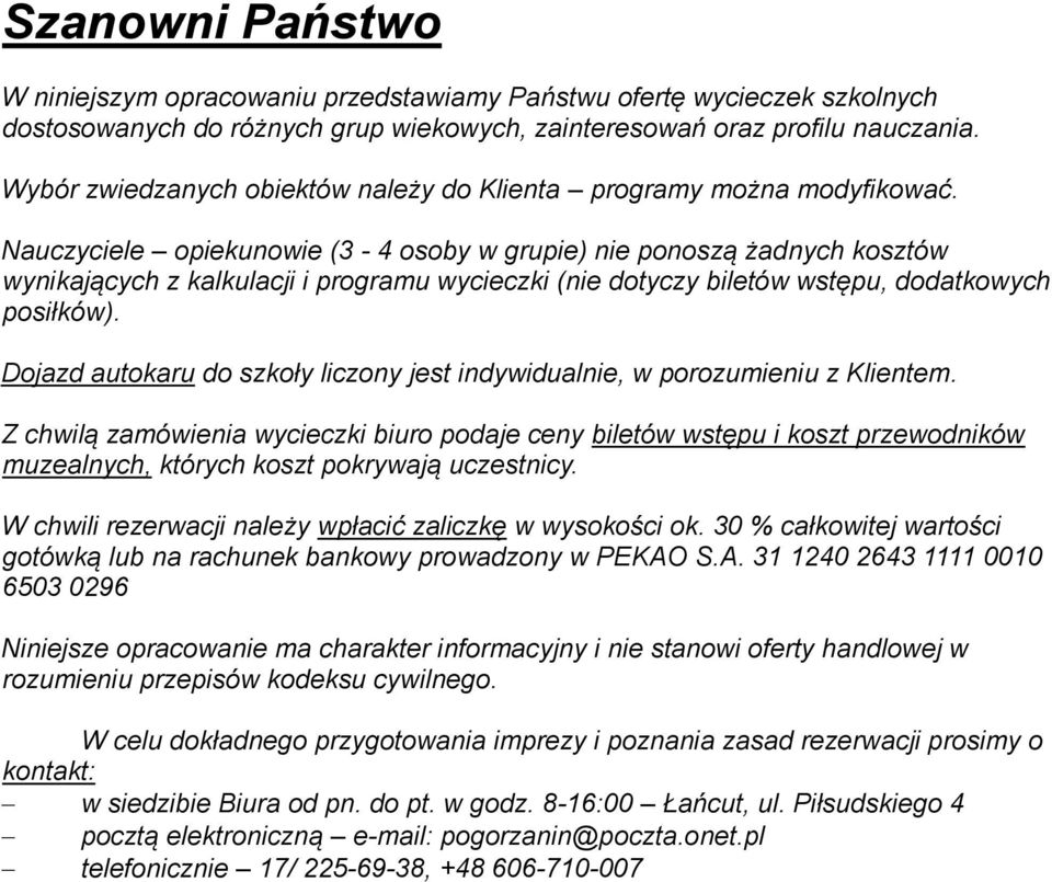 Nauczyciele opiekunowie (3-4 osoby w grupie) nie ponoszą żadnych kosztów wynikających z kalkulacji i programu wycieczki (nie dotyczy biletów wstępu, dodatkowych posiłków).