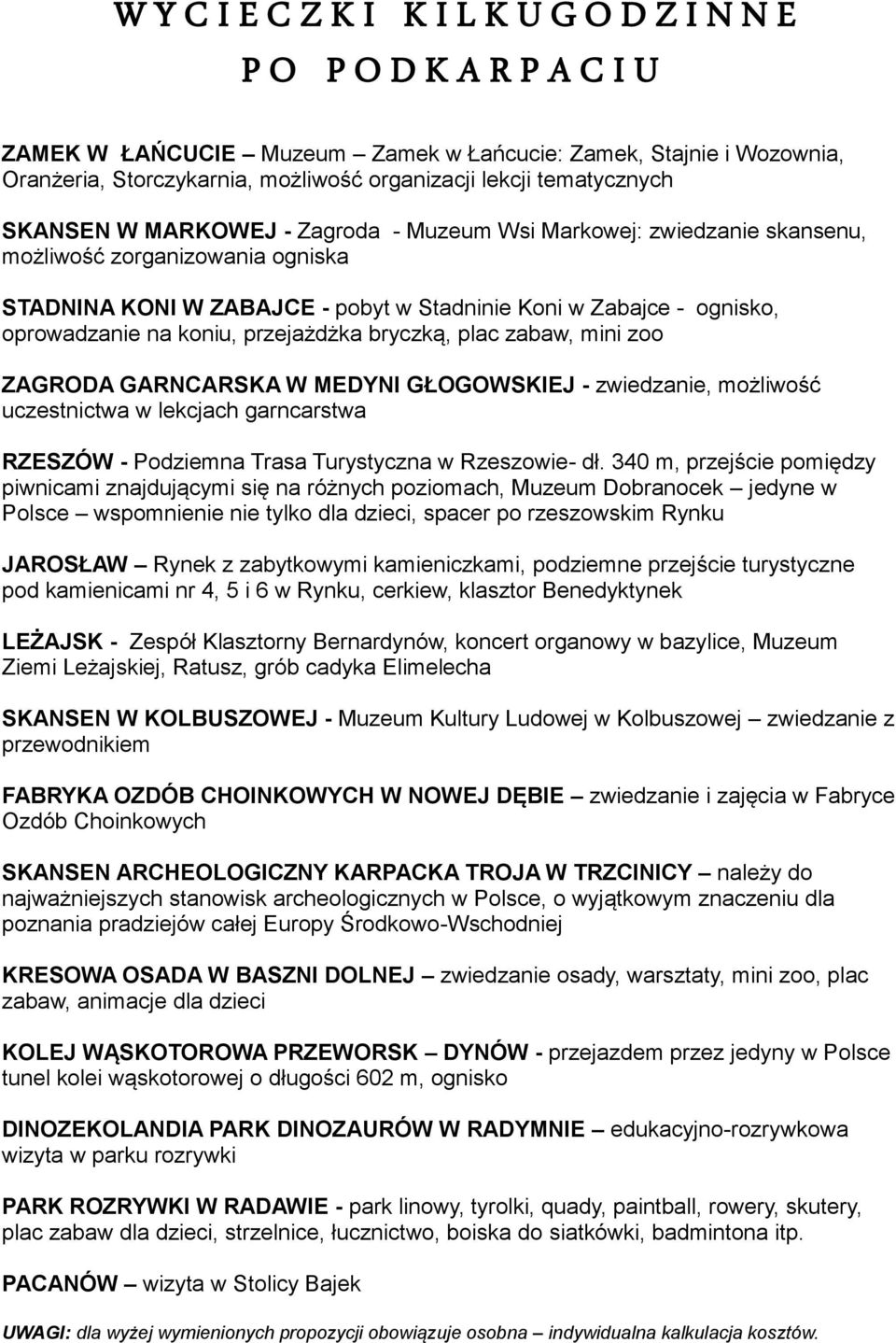 oprowadzanie na koniu, przejażdżka bryczką, plac zabaw, mini zoo ZAGRODA GARNCARSKA W MEDYNI GŁOGOWSKIEJ - zwiedzanie, możliwość uczestnictwa w lekcjach garncarstwa RZESZÓW - Podziemna Trasa