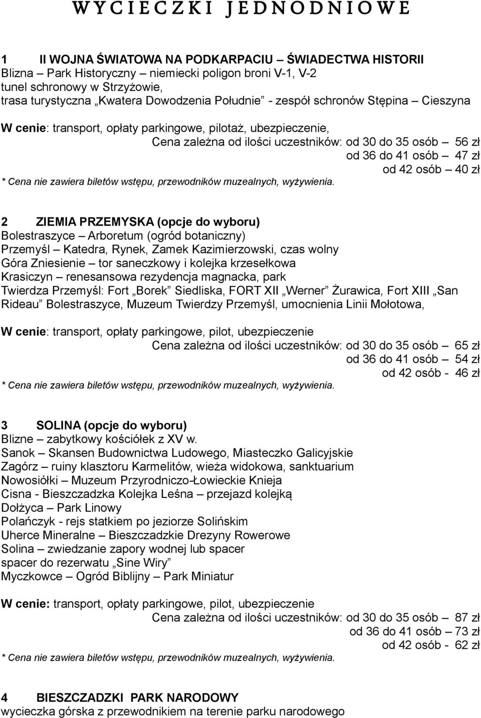 osób 47 zł od 42 osób 40 zł 2 ZIEMIA PRZEMYSKA (opcje do wyboru) Bolestraszyce Arboretum (ogród botaniczny) Przemyśl Katedra, Rynek, Zamek Kazimierzowski, czas wolny Góra Zniesienie tor saneczkowy i