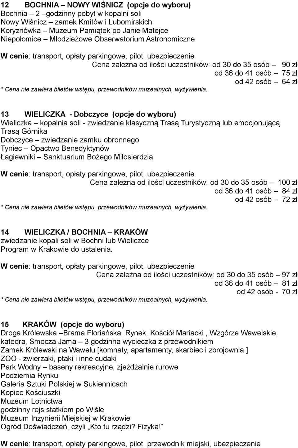 zwiedzanie klasyczną Trasą Turystyczną lub emocjonującą Trasą Górnika Dobczyce zwiedzanie zamku obronnego Tyniec Opactwo Benedyktynów Łagiewniki Sanktuarium Bożego Miłosierdzia Cena zależna od ilości