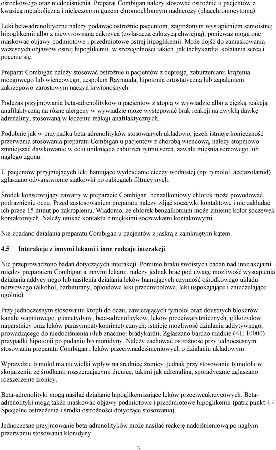 objawy podmiotowe i przedmiotowe ostrej hipoglikemii. Może dojść do zamaskowania wczesnych objawów ostrej hipoglikemii, w szczególności takich, jak tachykardia, kołatania serca i pocenie się.
