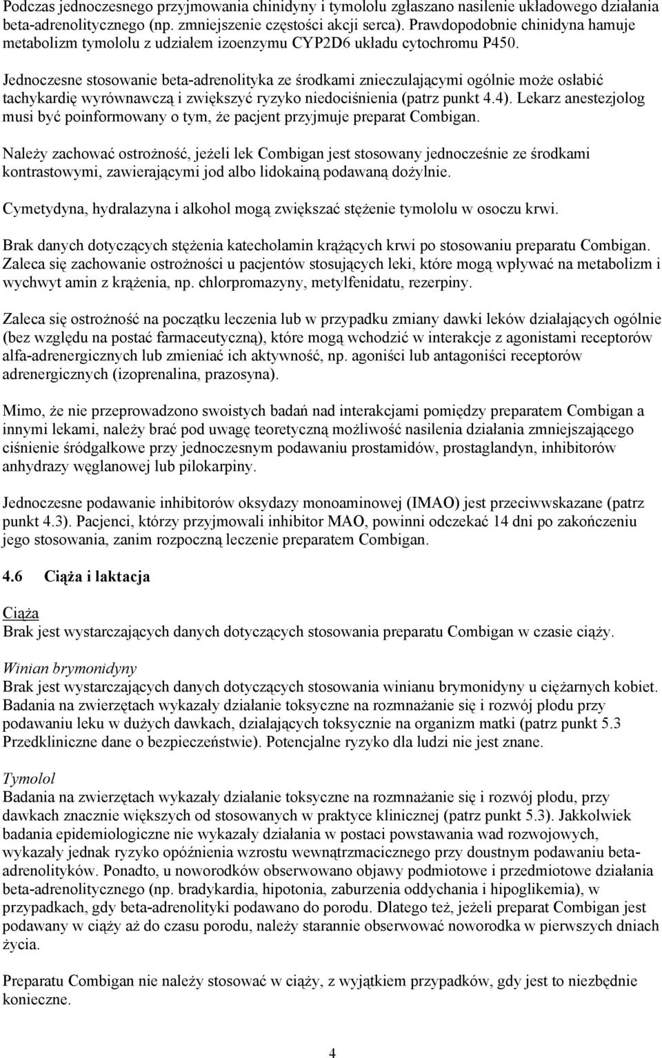 Jednoczesne stosowanie beta-adrenolityka ze środkami znieczulającymi ogólnie może osłabić tachykardię wyrównawczą i zwiększyć ryzyko niedociśnienia (patrz punkt 4.4).