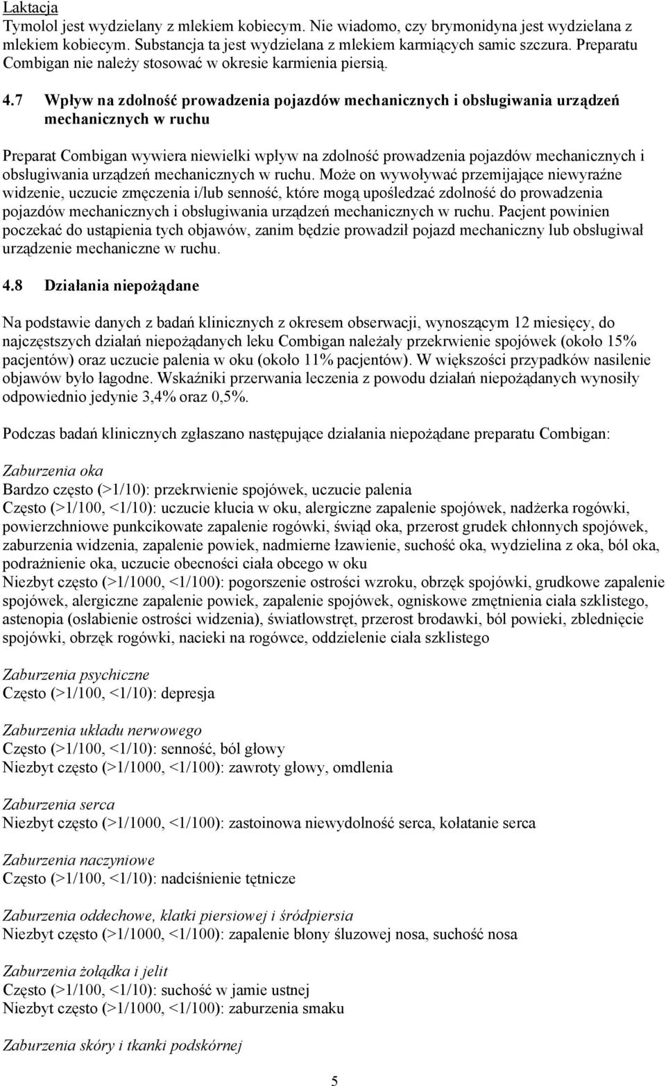 7 Wpływ na zdolność prowadzenia pojazdów mechanicznych i obsługiwania urządzeń mechanicznych w ruchu Preparat Combigan wywiera niewielki wpływ na zdolność prowadzenia pojazdów mechanicznych i