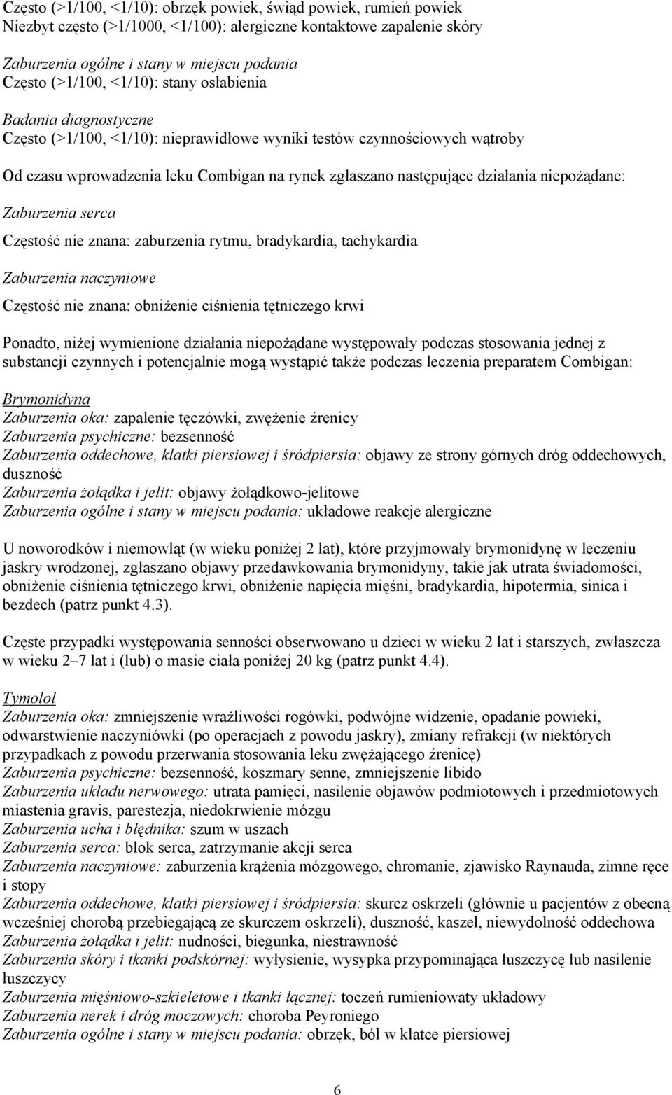 niepożądane: Zaburzenia serca Częstość nie znana: zaburzenia rytmu, bradykardia, tachykardia Zaburzenia naczyniowe Częstość nie znana: obniżenie ciśnienia tętniczego krwi Ponadto, niżej wymienione
