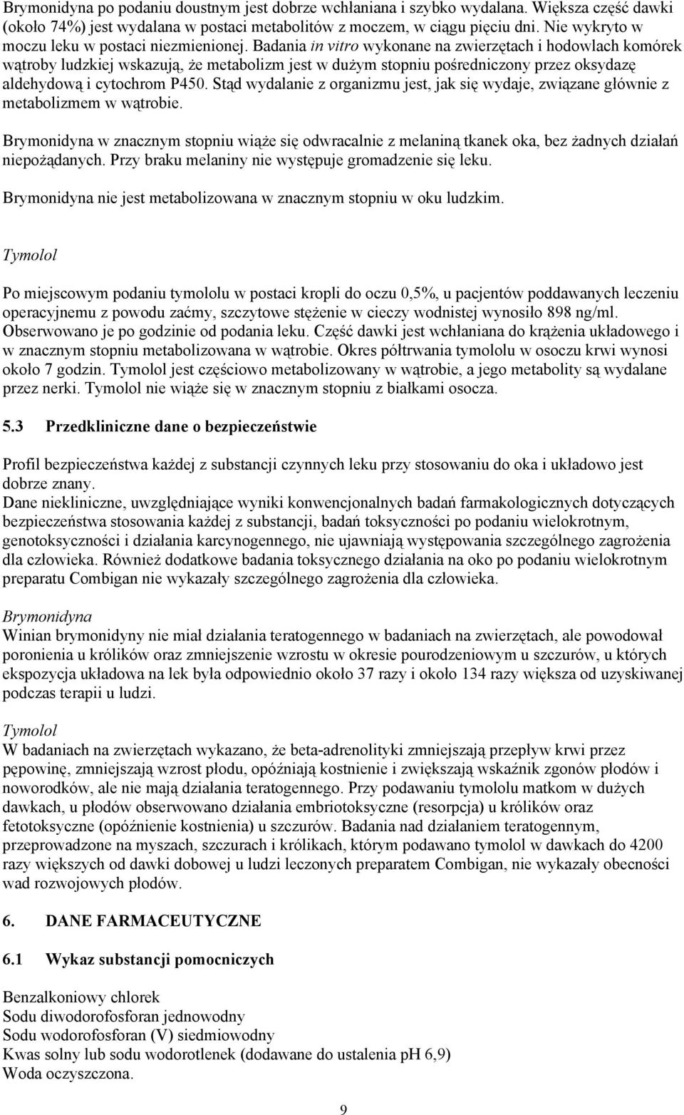 Badania in vitro wykonane na zwierzętach i hodowlach komórek wątroby ludzkiej wskazują, że metabolizm jest w dużym stopniu pośredniczony przez oksydazę aldehydową i cytochrom P450.
