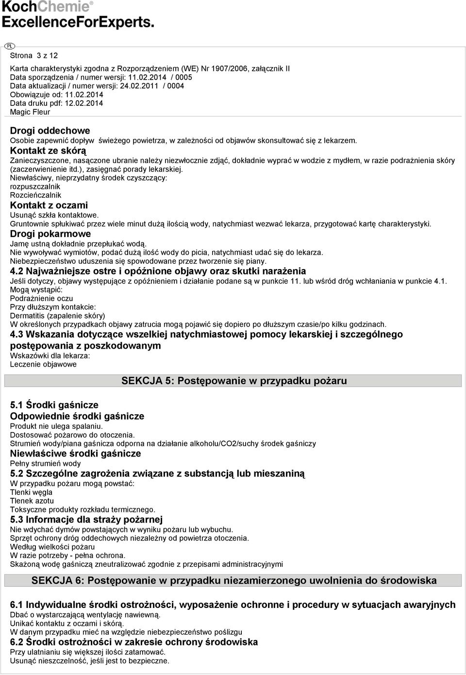 Niewłaściwy, nieprzydatny środek czyszczący: rozpuszczalnik Rozcieńczalnik Kontakt z oczami Usunąć szkła kontaktowe.