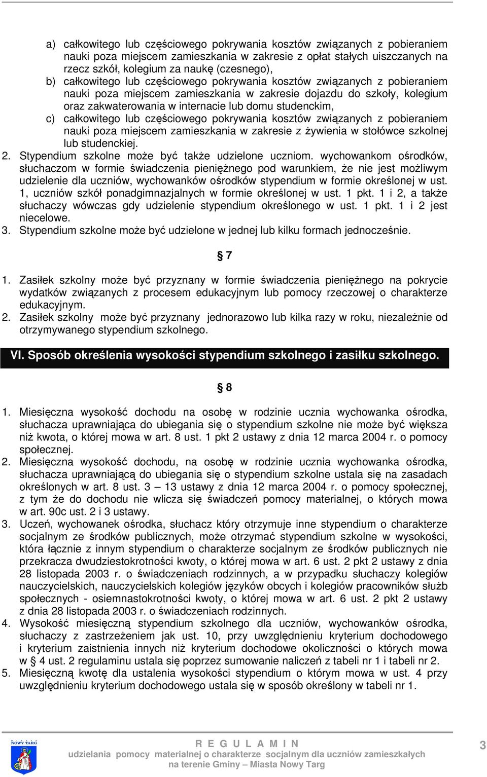 c) całkowitego lub częściowego pokrywania kosztów związanych z pobieraniem nauki poza miejscem zamieszkania w zakresie z żywienia w stołówce szkolnej lub studenckiej. 2.