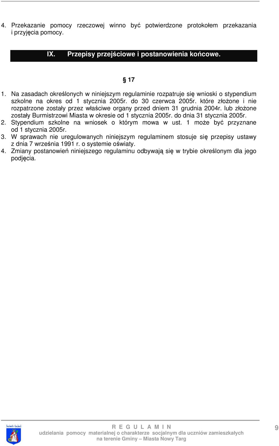 które złożone i nie rozpatrzone zostały przez właściwe organy przed dniem 31 grudnia 2004r. lub złożone zostały Burmistrzowi Miasta w okresie od 1 stycznia 2005r. do dnia 31 stycznia 2005r. 2. Stypendium szkolne na wniosek o którym mowa w ust.