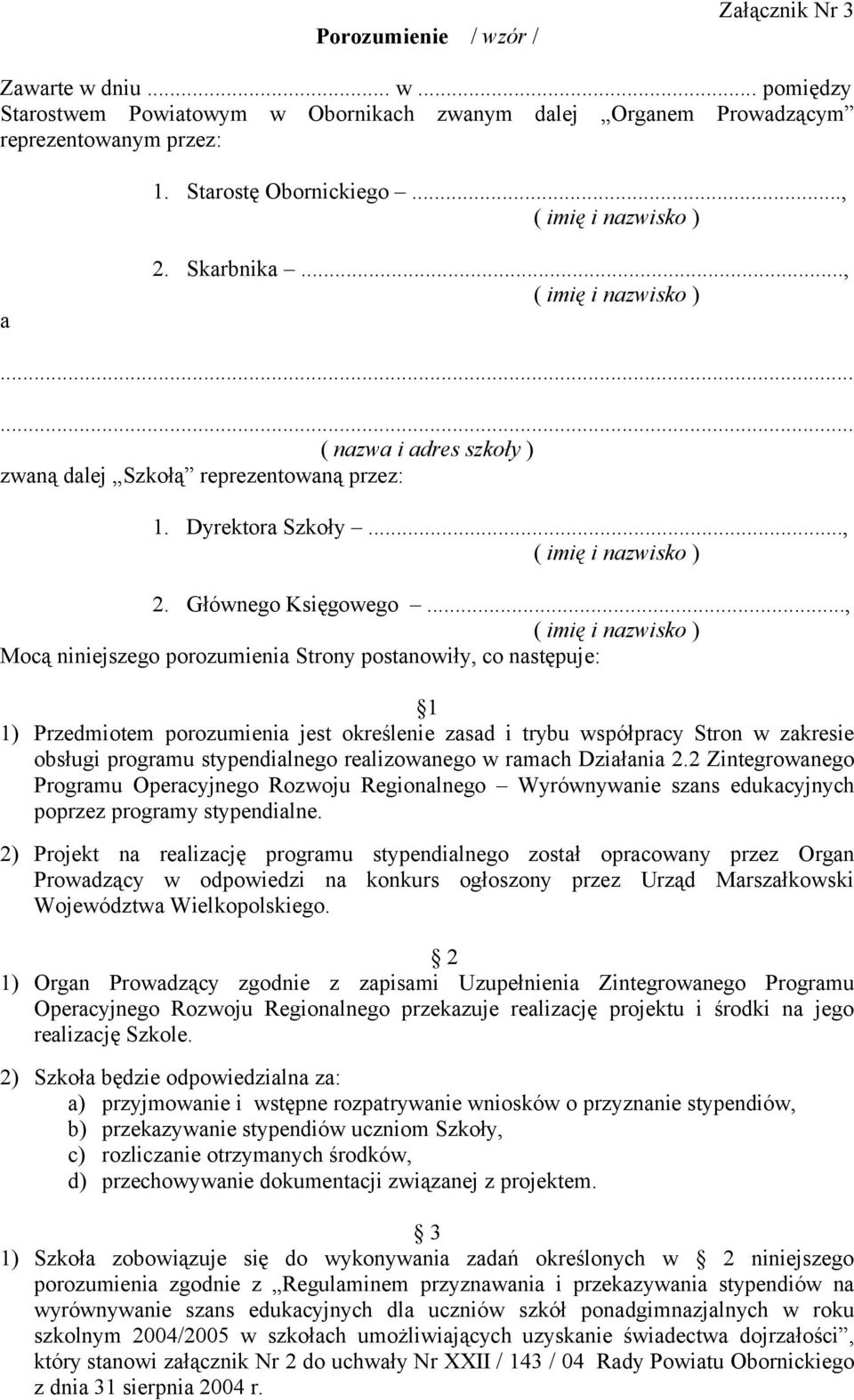 .., ( imię i nazwisko ) Mocą niniejszego porozumienia Strony postanowiły, co następuje: 1 1) Przedmiotem porozumienia jest określenie zasad i trybu współpracy Stron w zakresie obsługi programu