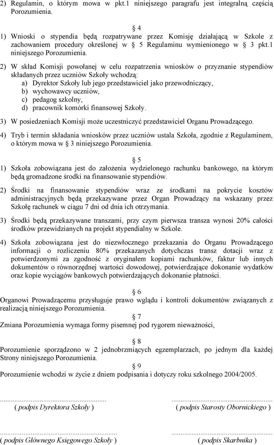 2) W skład Komisji powołanej w celu rozpatrzenia wniosków o przyznanie stypendiów składanych przez uczniów Szkoły wchodzą: a) Dyrektor Szkoły lub jego przedstawiciel jako przewodniczący, b)