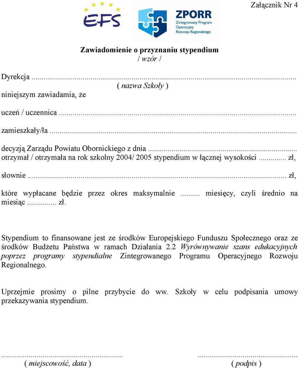 .. miesięcy, czyli średnio na miesiąc... zł. Stypendium to finansowane jest ze środków Europejskiego Funduszu Społecznego oraz ze środków Budżetu Państwa w ramach Działania 2.