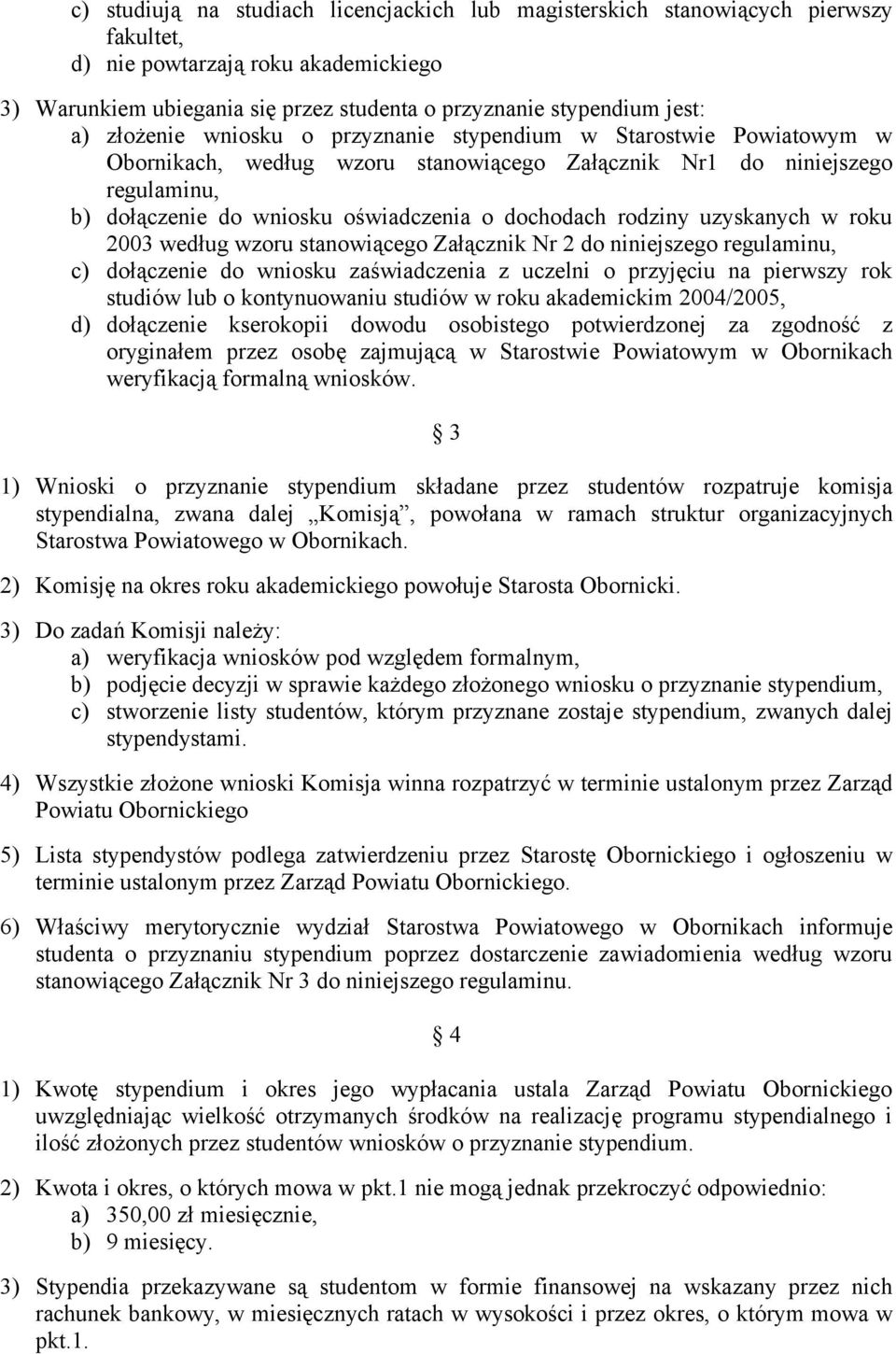 rodziny uzyskanych w roku 2003 według wzoru stanowiącego Załącznik Nr 2 do niniejszego regulaminu, c) dołączenie do wniosku zaświadczenia z uczelni o przyjęciu na pierwszy rok studiów lub o