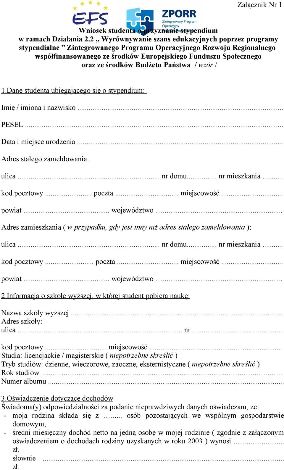 środków Budżetu Państwa / wzór / 1.Dane studenta ubiegającego się o stypendium: Imię / imiona i nazwisko... PESEL... Data i miejsce urodzenia... Adres stałego zameldowania: ulica... nr domu.