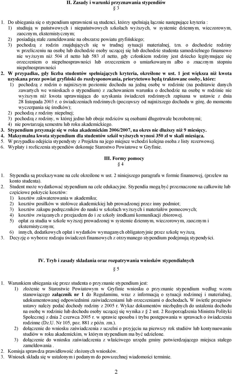 zaocznym, eksternistycznym; 2) posiadają stałe zameldowanie na obszarze powiatu gryfińskiego; 3) pochodzą z rodzin znajdujących się w trudnej sytuacji materialnej, tzn.
