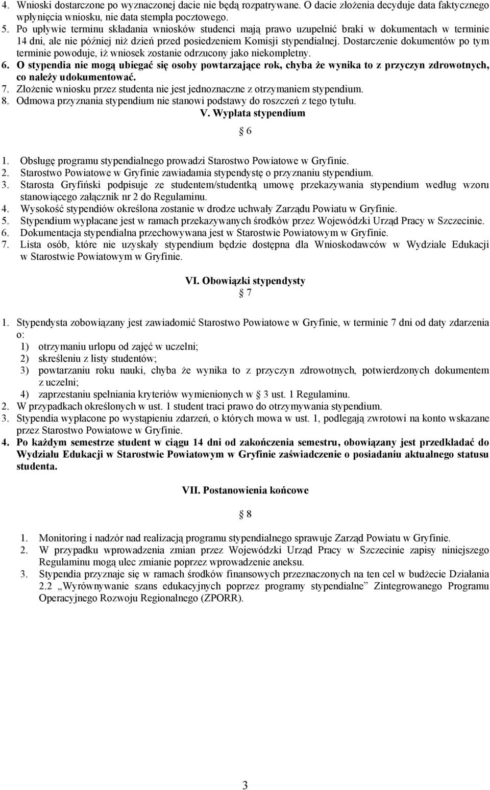 Dostarczenie dokumentów po tym terminie powoduje, iż wniosek zostanie odrzucony jako niekompletny. 6.