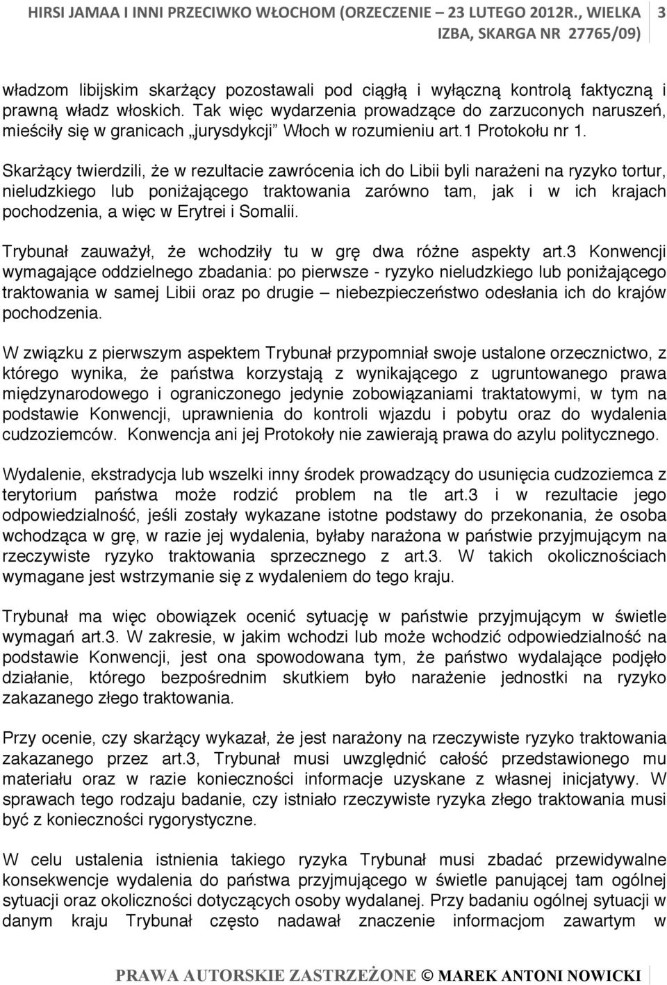 Skarżący twierdzili, że w rezultacie zawrócenia ich do Libii byli narażeni na ryzyko tortur, nieludzkiego lub poniżającego traktowania zarówno tam, jak i w ich krajach pochodzenia, a więc w Erytrei i