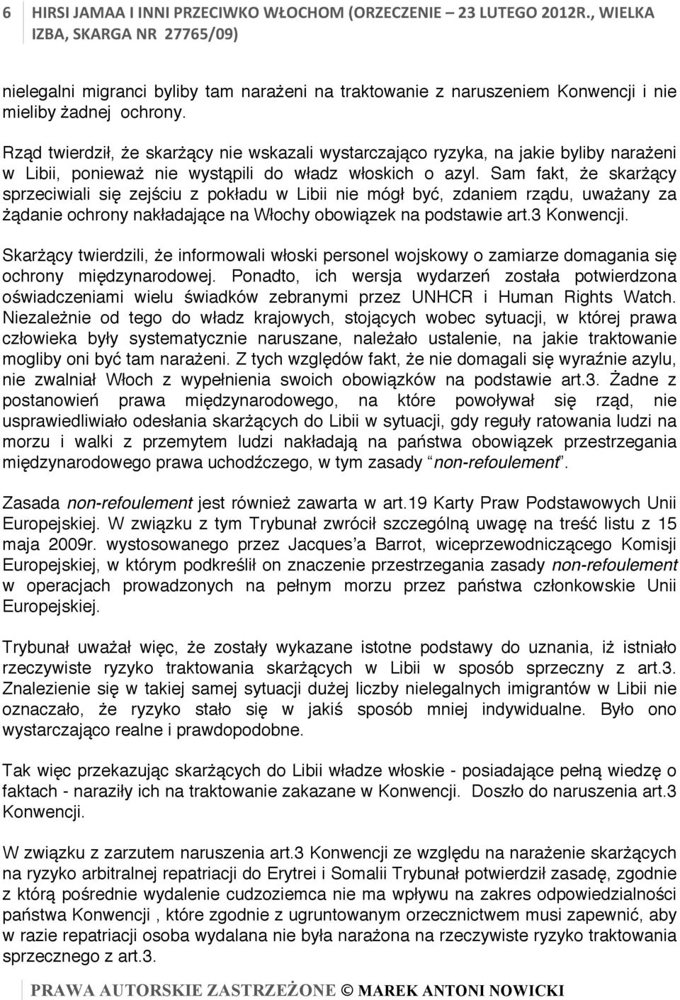 Sam fakt, że skarżący sprzeciwiali się zejściu z pokładu w Libii nie mógł być, zdaniem rządu, uważany za żądanie ochrony nakładające na Włochy obowiązek na podstawie art.3 Konwencji.