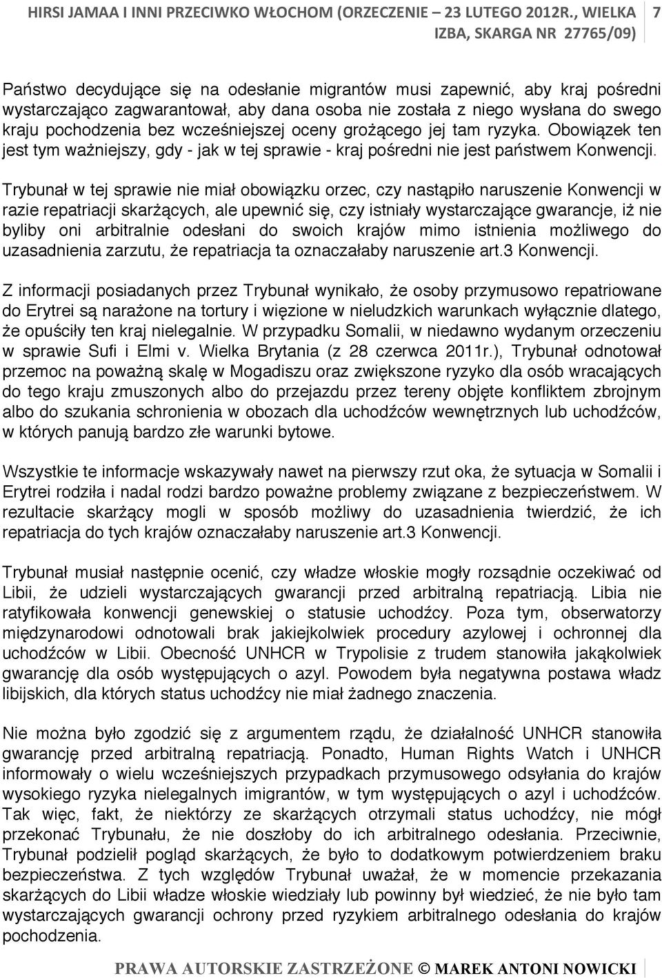 Trybunał w tej sprawie nie miał obowiązku orzec, czy nastąpiło naruszenie Konwencji w razie repatriacji skarżących, ale upewnić się, czy istniały wystarczające gwarancje, iż nie byliby oni