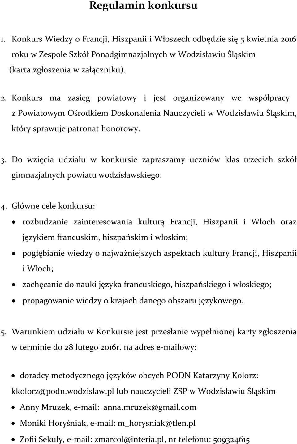 Konkurs ma zasięg powiatowy i jest organizowany we współpracy z Powiatowym Ośrodkiem Doskonalenia Nauczycieli w Wodzisławiu Śląskim, który sprawuje patronat honorowy. 3.