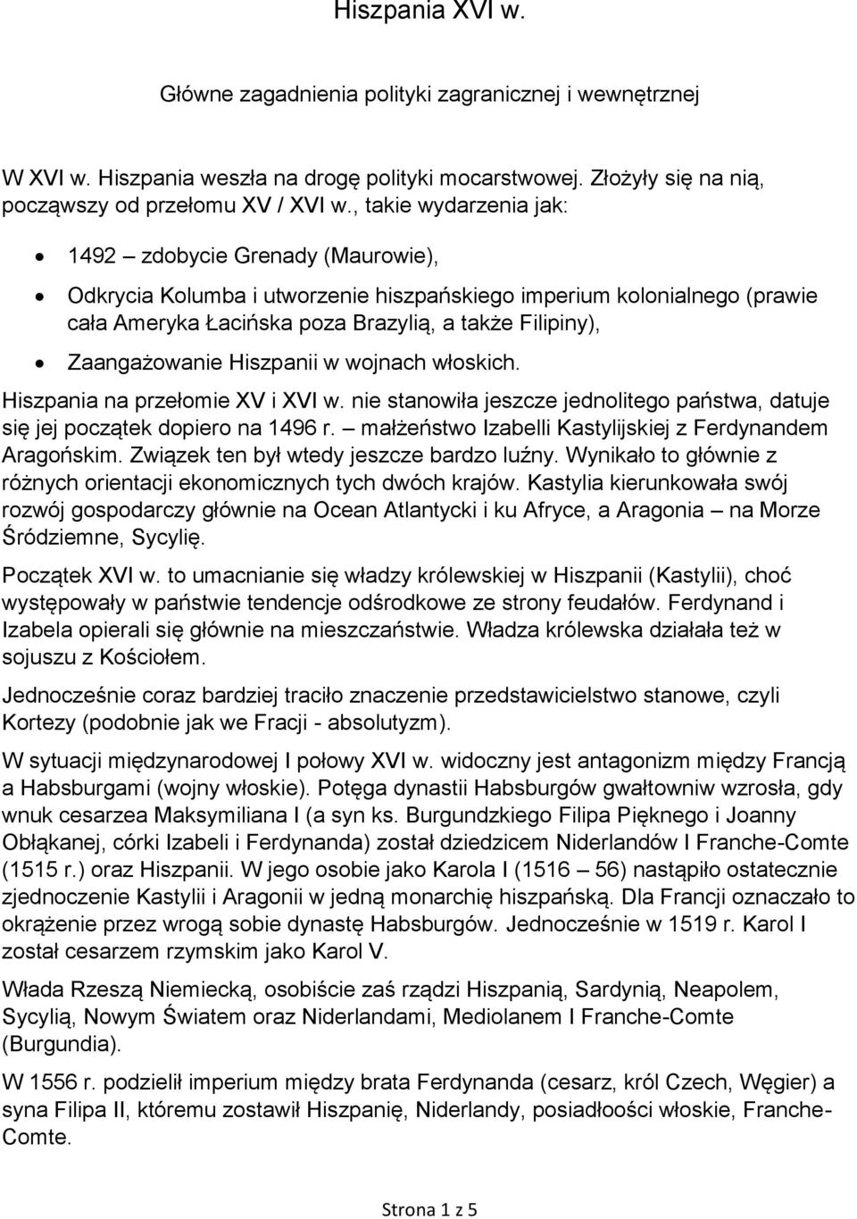 Zaangażowanie Hiszpanii w wojnach włoskich. Hiszpania na przełomie XV i XVI w. nie stanowiła jeszcze jednolitego państwa, datuje się jej początek dopiero na 1496 r.