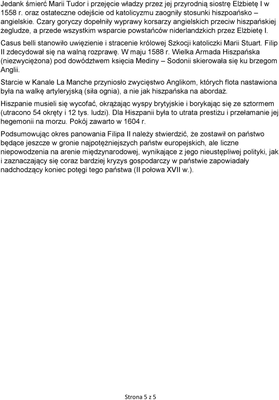 Casus belli stanowiło uwięzienie i stracenie królowej Szkocji katoliczki Marii Stuart. Filip II zdecydował się na walną rozprawę. W maju 1588 r.