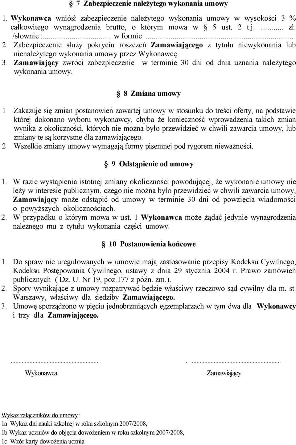 uznania należytego wykonania umowy 8 Zmiana umowy 1 Zakazuje się zmian postanowień zawartej umowy w stosunku do treści oferty, na podstawie której dokonano wyboru wykonawcy, chyba że konieczność