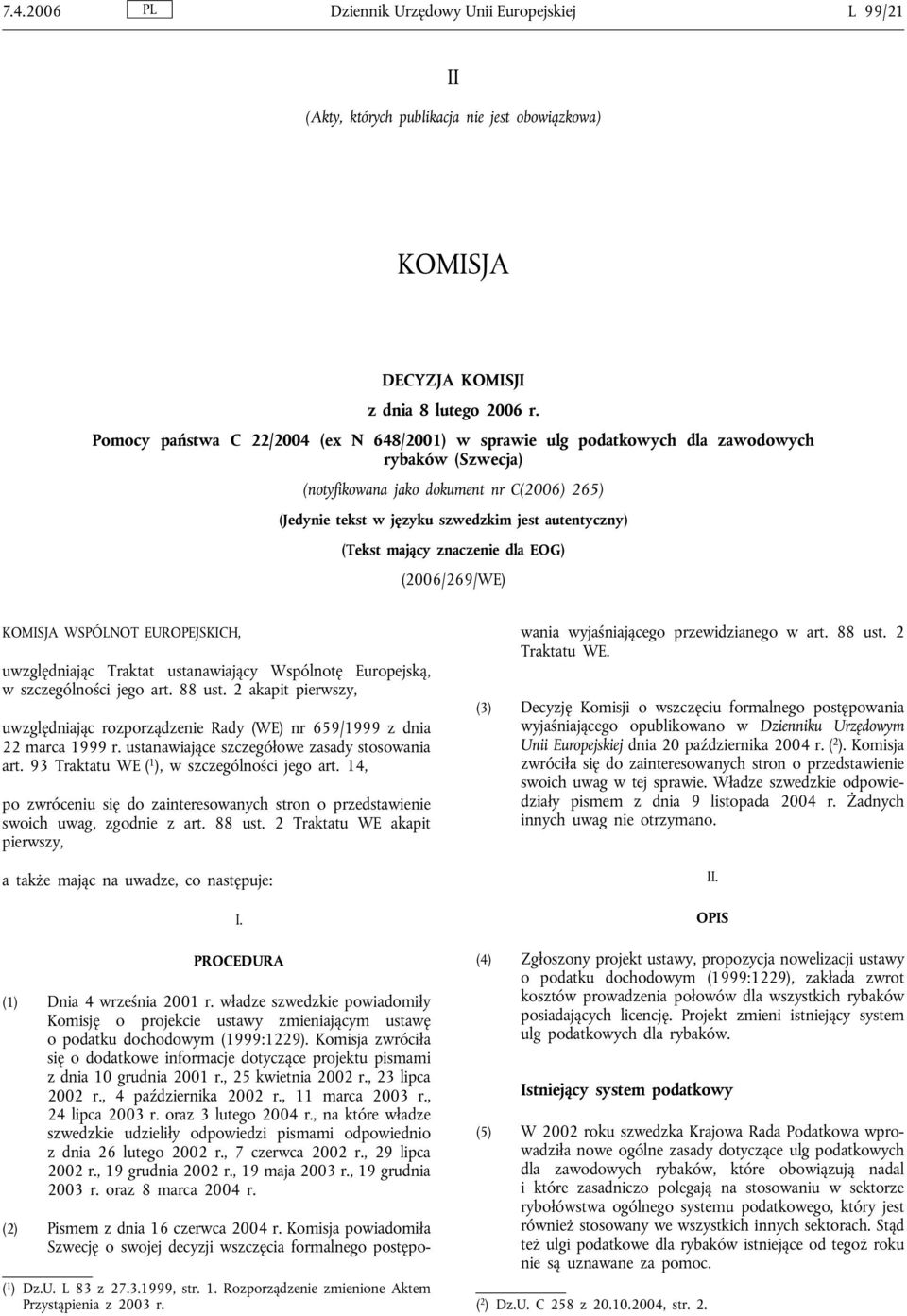 (Tekst mający znaczenie dla EOG) (2006/269/WE) KOMISJA WSPÓLNOT EUROPEJSKICH, uwzględniając Traktat ustanawiający Wspólnotę Europejską, w szczególności jego art. 88 ust.
