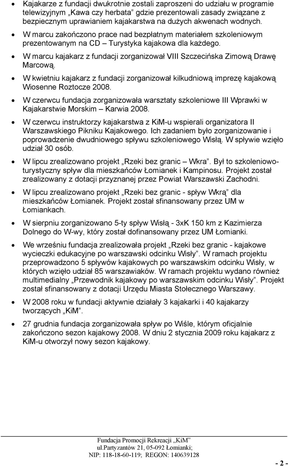 W marcu kajakarz z fundacji zorganizował VIII Szczecińska Zimową Drawę Marcową. W kwietniu kajakarz z fundacji zorganizował kilkudniową imprezę kajakową Wiosenne Roztocze 2008.