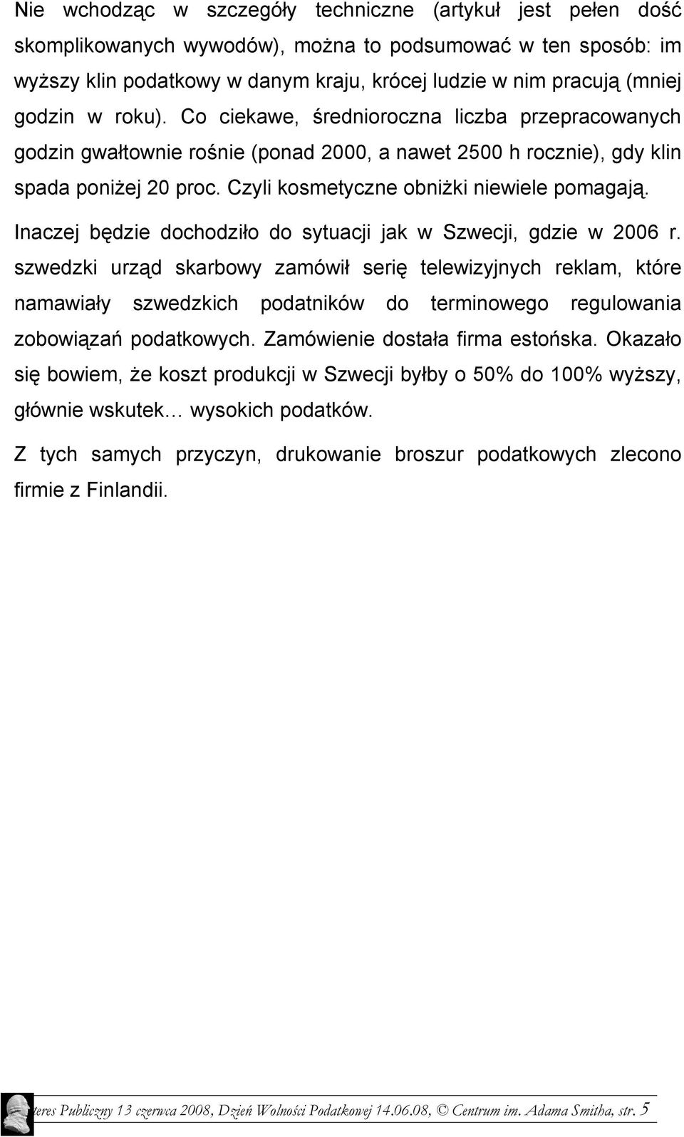 Czyli kosmetyczne obniżki niewiele pomagają. Inaczej będzie dochodziło do sytuacji jak w Szwecji, gdzie w 2006 r.