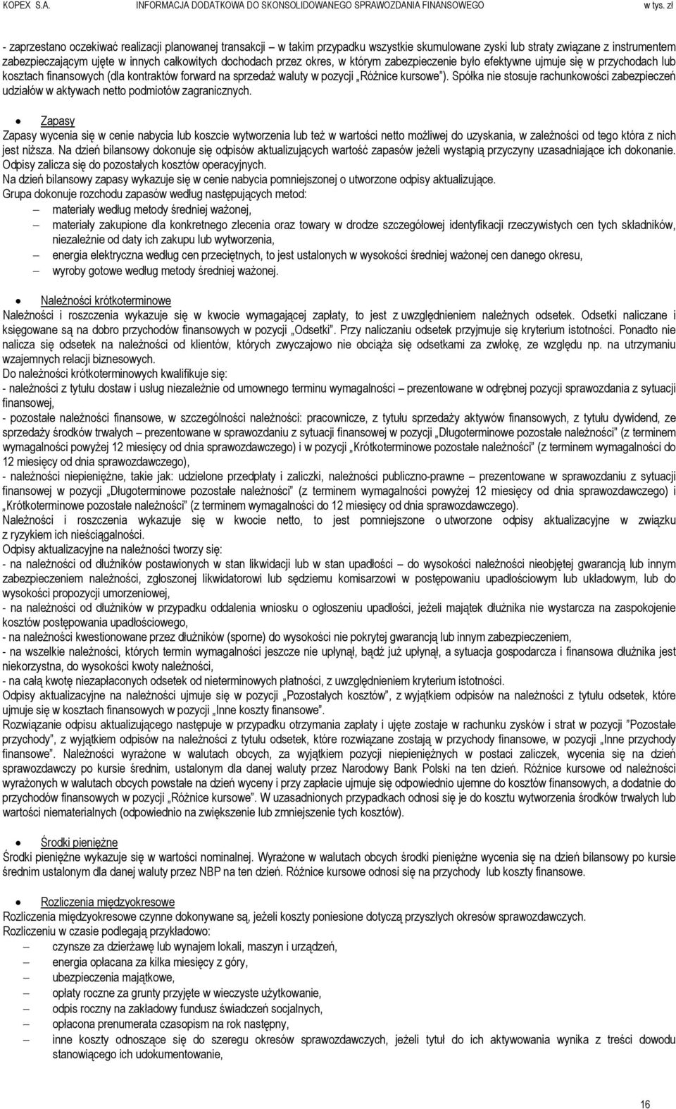 przez okres, w którym zabezpieczenie było efektywne ujmuje się w przychodach lub kosztach finansowych (dla kontraktów forward na sprzedaż waluty w pozycji Różnice kursowe ).