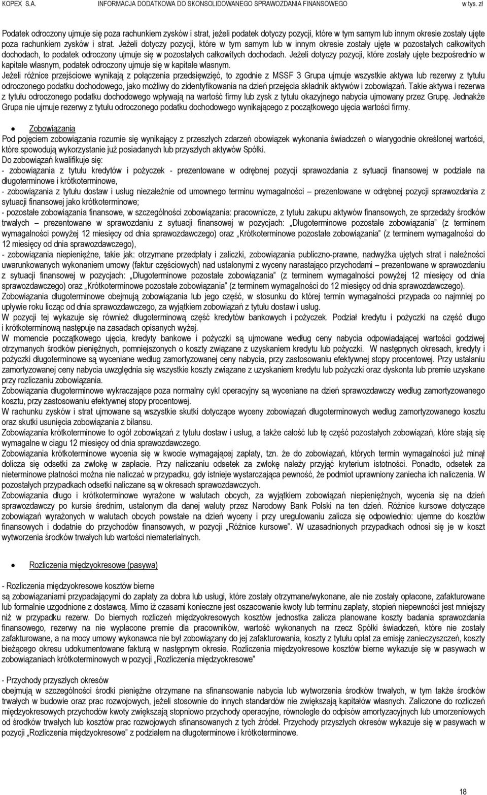 Jeżeli dotyczy pozycji, które w tym samym lub w innym okresie zostały ujęte w pozostałych całkowitych dochodach, to podatek odroczony ujmuje się w pozostałych całkowitych dochodach.