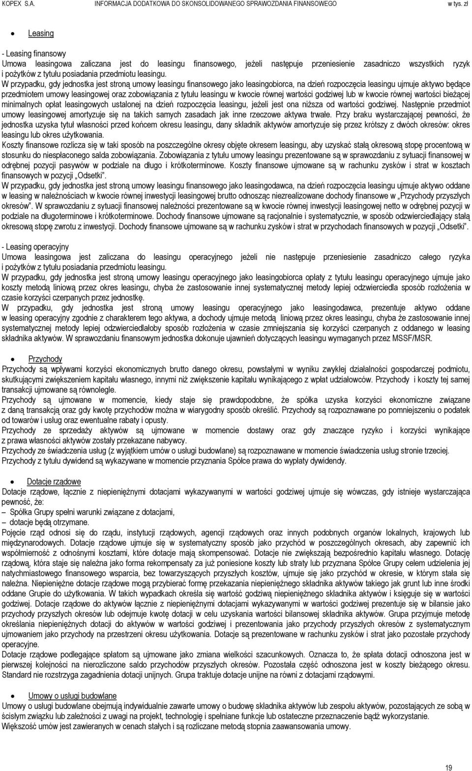W przypadku, gdy jednostka jest stroną umowy leasingu finansowego jako leasingobiorca, na dzień rozpoczęcia leasingu ujmuje aktywo będące przedmiotem umowy leasingowej oraz zobowiązania z tytułu