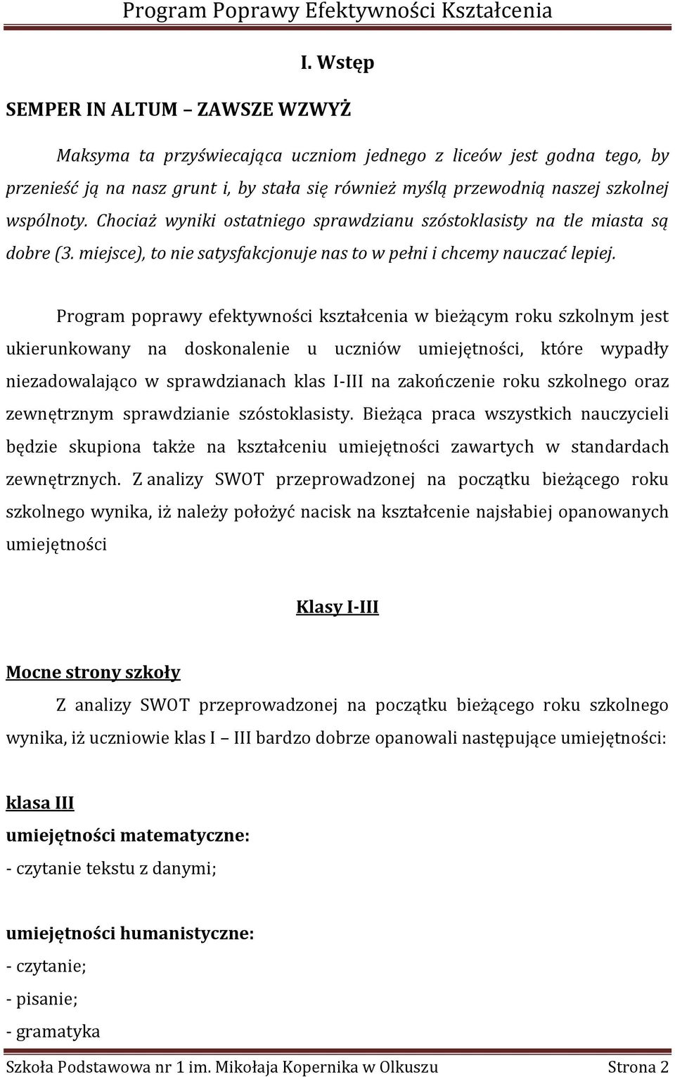 Program poprawy efektywności kształcenia w bieżącym roku szkolnym jest ukierunkowany na doskonalenie u uczniów umiejętności, które wypadły niezadowalająco w sprawdzianach klas I-III na zakończenie