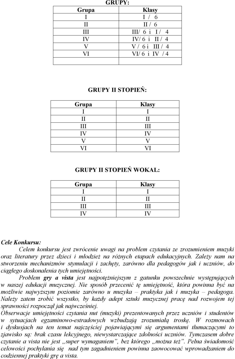 Zależy nam na stworzeniu mechanizmów stymulacji i zachęty, zarówno dla pedagogów jak i uczniów, do ciągłego doskonalenia tych umiejętności.