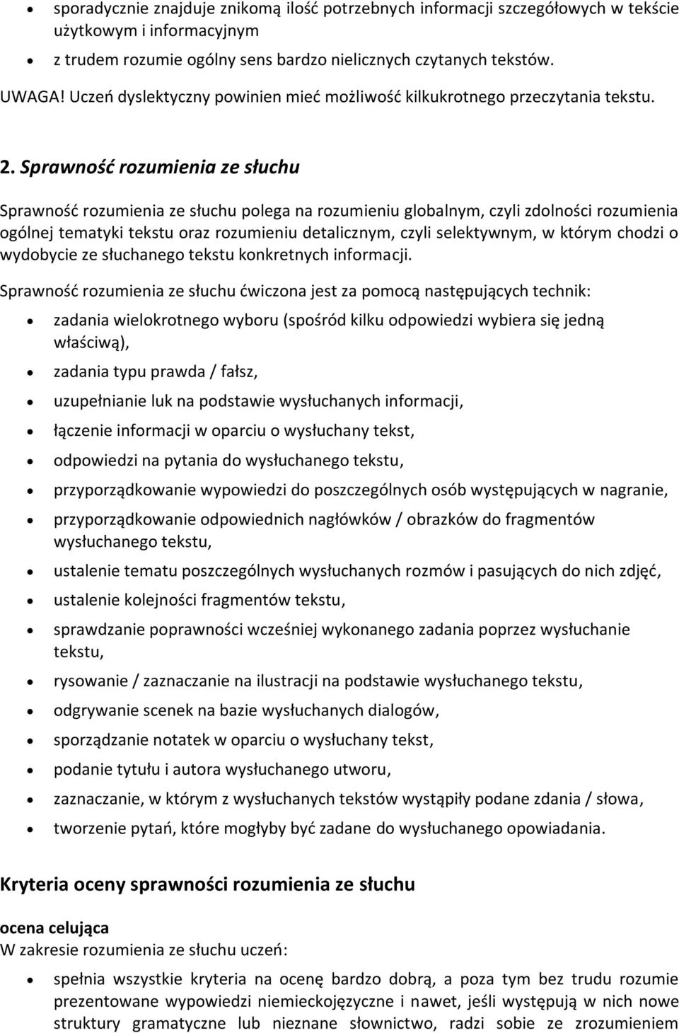 Sprawność rozumienia ze słuchu Sprawność rozumienia ze słuchu polega na rozumieniu globalnym, czyli zdolności rozumienia ogólnej tematyki tekstu oraz rozumieniu detalicznym, czyli selektywnym, w