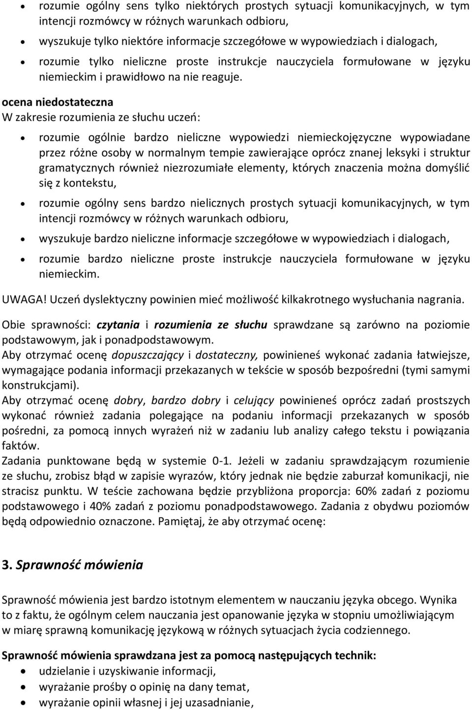 ocena niedostateczna rozumie ogólnie bardzo nieliczne wypowiedzi niemieckojęzyczne wypowiadane przez różne osoby w normalnym tempie zawierające oprócz znanej leksyki i struktur gramatycznych również