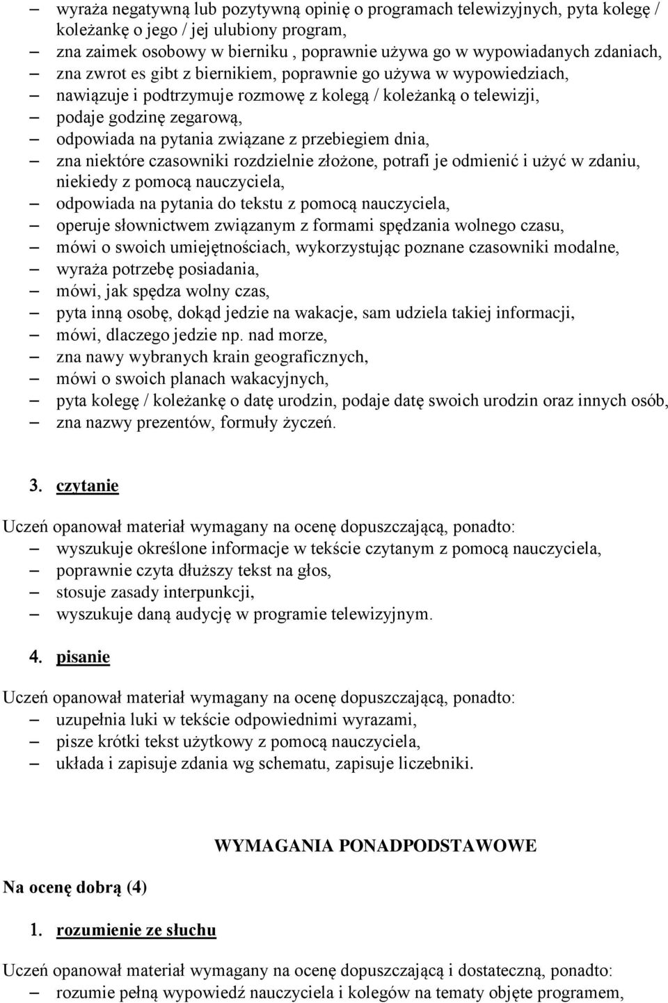 przebiegiem dnia, zna niektóre czasowniki rozdzielnie złożone, potrafi je odmienić i użyć w zdaniu, niekiedy z pomocą nauczyciela, odpowiada na pytania do tekstu z pomocą nauczyciela, operuje