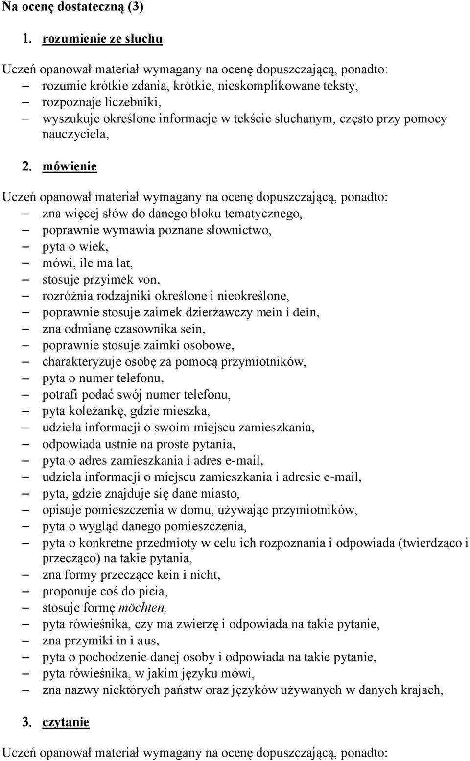 nieokreślone, poprawnie stosuje zaimek dzierżawczy mein i dein, zna odmianę czasownika sein, poprawnie stosuje zaimki osobowe, charakteryzuje osobę za pomocą przymiotników, pyta o numer telefonu,