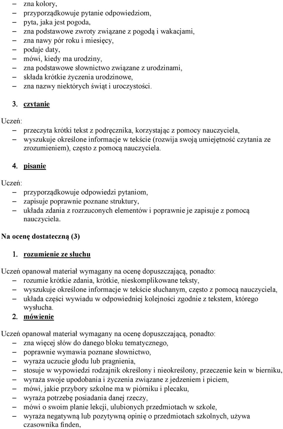 czytanie przeczyta krótki tekst z podręcznika, korzystając z pomocy nauczyciela, wyszukuje określone informacje w tekście (rozwija swoją umiejętność czytania ze zrozumieniem), często z pomocą