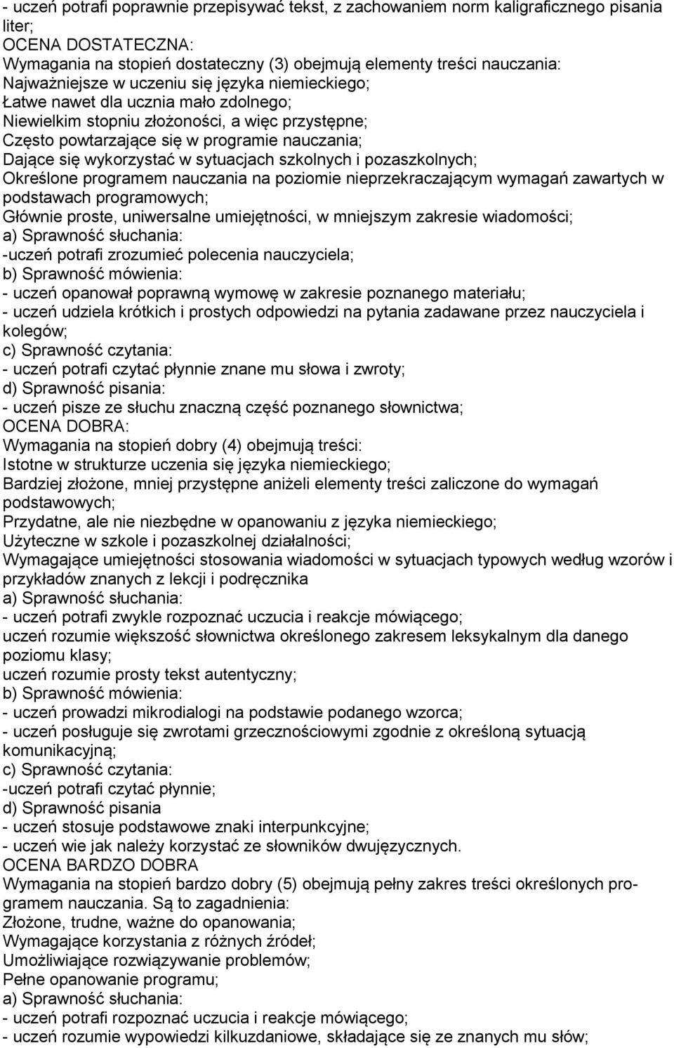 wykorzystać w sytuacjach szkolnych i pozaszkolnych; Określone programem nauczania na poziomie nieprzekraczającym wymagań zawartych w podstawach programowych; Głównie proste, uniwersalne umiejętności,